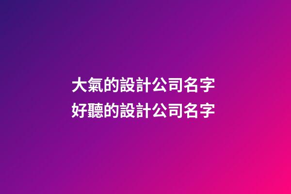 大氣的設計公司名字 好聽的設計公司名字
